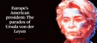 Președintele american al Europei: Paradoxul lui Ursula von der Leyen!