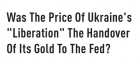 Prețul "eliberării": Vinde Ucraina aurul pe care nu-l are?!

