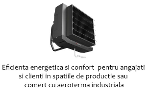 Eficienta energetica si confort pentru angajati si clienti in spatiile de productie sau comert cu aeroterma industriala