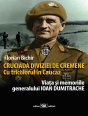 Florian Bichir lanseaza o noua carte-document: Cruciada Diviziei de Cremene. Cu tricolorul în Caucaz: viaţa şi memoriile generalului Ioan Dumitrache, Cavaler al „Crucii de Fier"