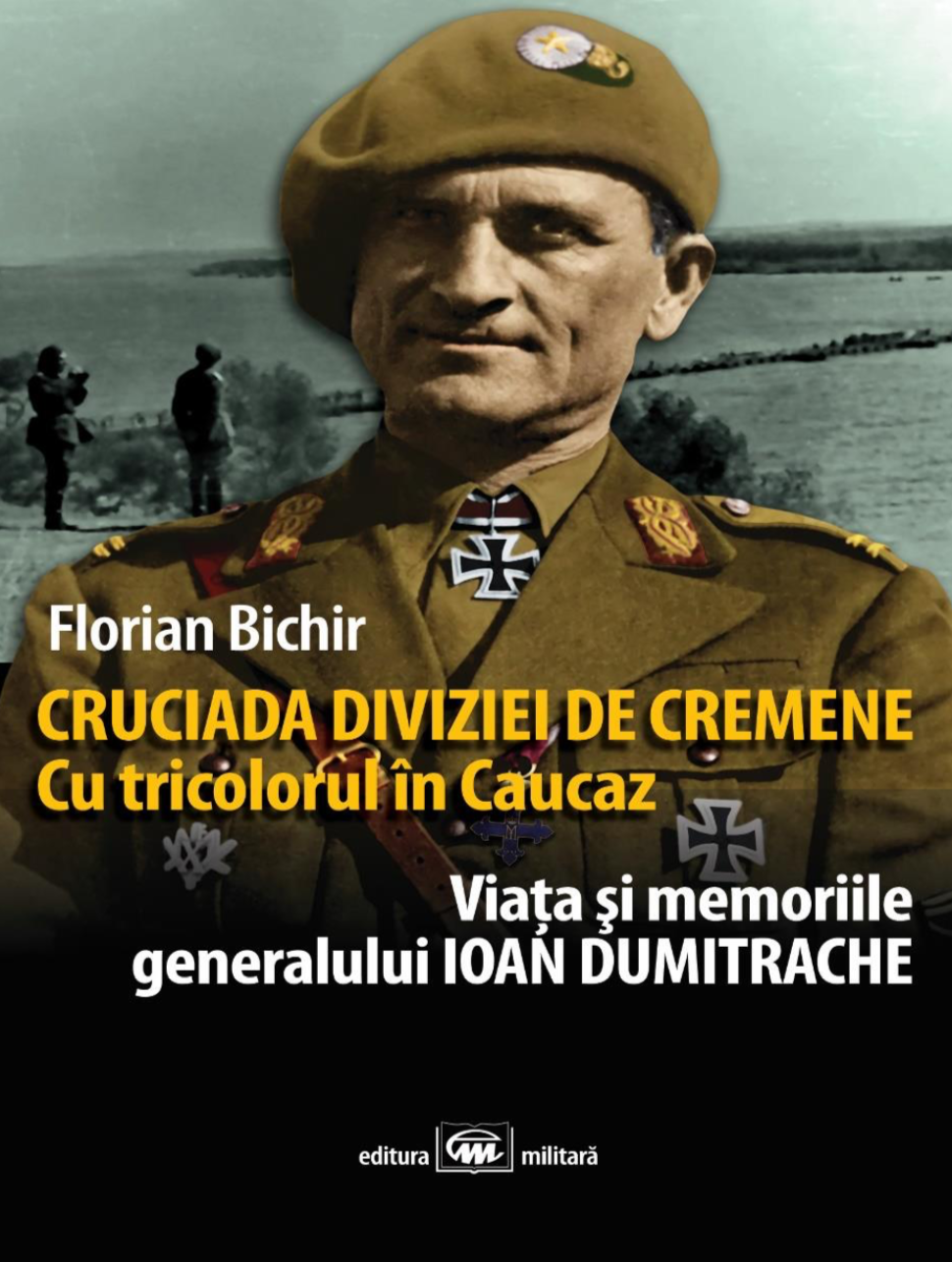 Florian Bichir lanseaza o noua carte-document: Cruciada Diviziei de Cremene. Cu tricolorul în Caucaz: viaţa şi memoriile generalului Ioan Dumitrache, Cavaler al „Crucii de Fier
